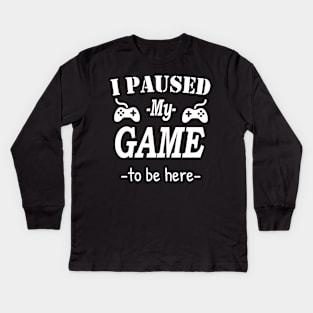 I Paused My Game To Be Here, Gamer, Funny Gaming, Gamer Gift, Gaming Present, Gift for Him Kids Long Sleeve T-Shirt